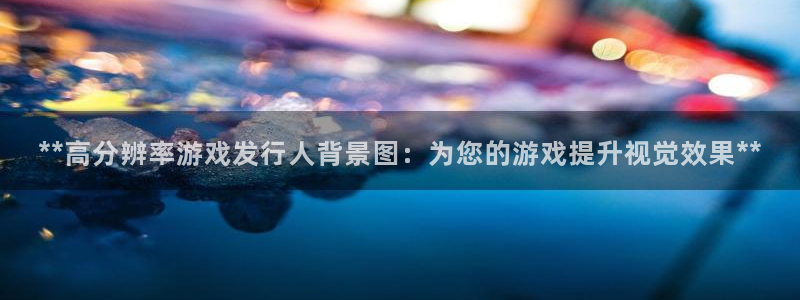 蓝狮在线客服怎么样：**高分辨率游戏发行人背景图：为您的游戏提升视觉效果**